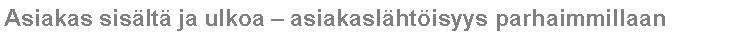 Text Box: Asiakas sis�lt� ja ulkoa � asiakasl�ht�isyys parhaimmillaan